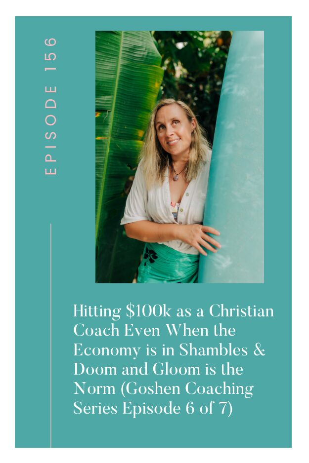 156. Hitting $100k as a Christian Coach Even When the Economy is in Shambles & Doom and Gloom is the Norm (Goshen Coaching Series Episode 6 of 7)