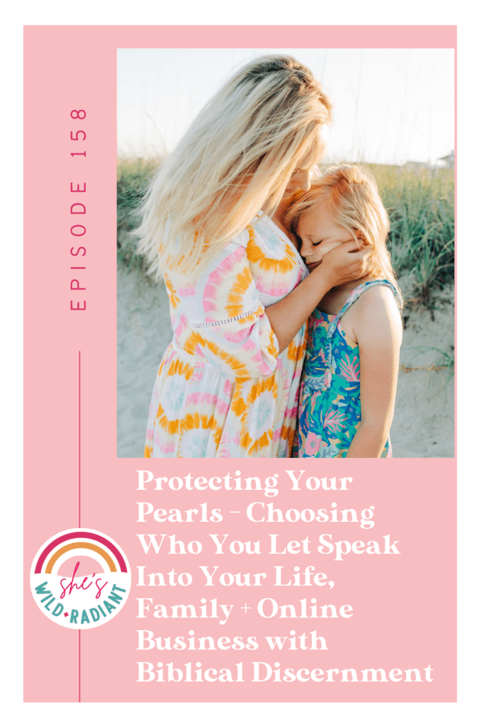 Episode 158. Protecting Your Pearls - Choosing Who You Let Speak Into Your Life, Family + Online Business with Biblical Discernment